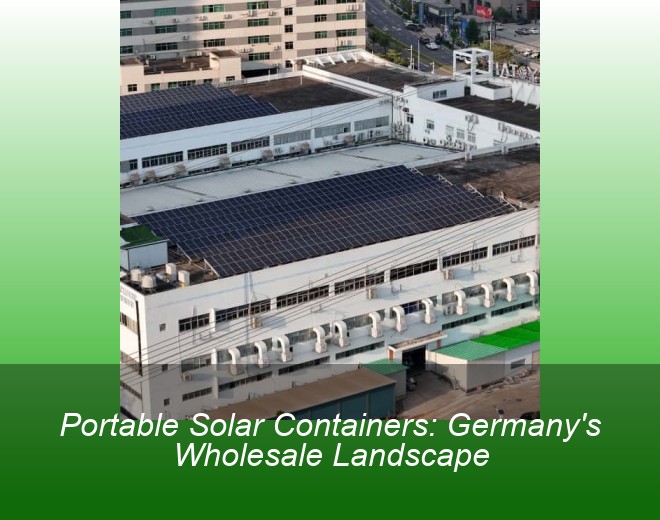 Portable Solar Containers: Germany's Wholesale Landscape